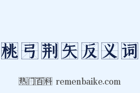 桃弓荆矢反义词是什么意思的图片